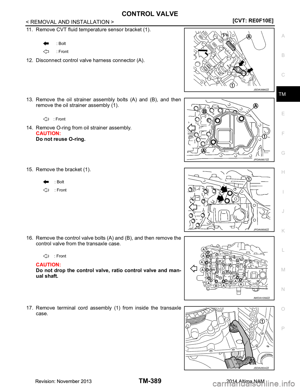 NISSAN TEANA 2014  Service Manual 
CONTROL VALVETM-389
< REMOVAL AND INSTALLATION > [CVT: RE0F10E]
C
EF
G H
I
J
K L
M A 
B
TM
N
O P
11. Remove CVT fluid temper ature sensor bracket (1).
12. Disconnect control valve harness connector (
