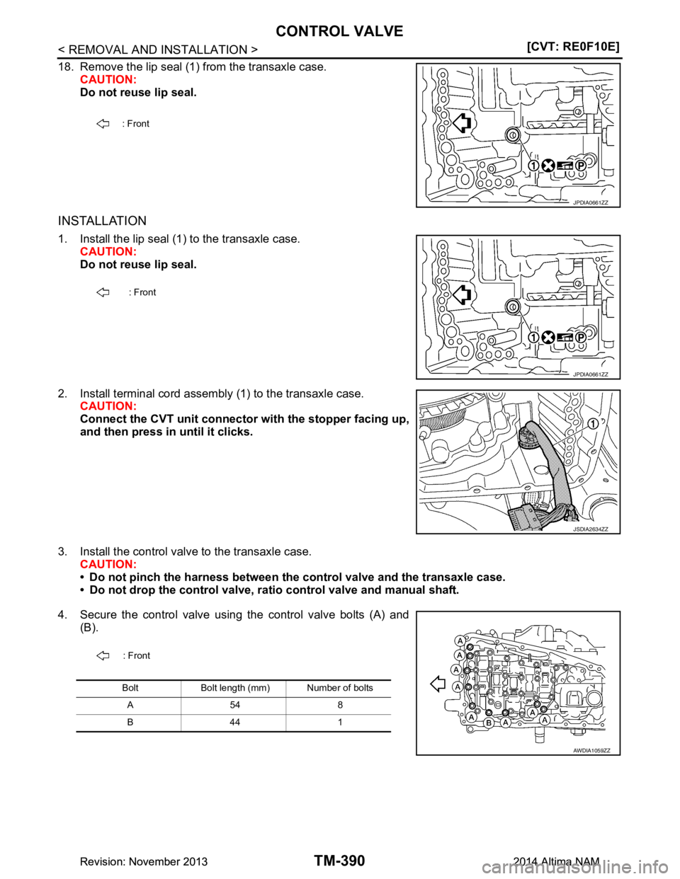 NISSAN TEANA 2014  Service Manual 
TM-390
< REMOVAL AND INSTALLATION >[CVT: RE0F10E]
CONTROL VALVE
18. Remove the lip seal (1) from the transaxle case.
CAUTION: 
Do not reuse lip seal.
INSTALLATION
1. Install the lip seal (1) to the t