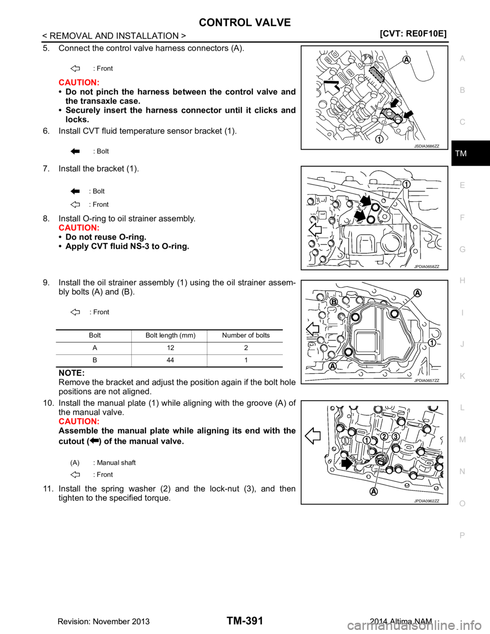NISSAN TEANA 2014  Service Manual 
CONTROL VALVETM-391
< REMOVAL AND INSTALLATION > [CVT: RE0F10E]
C
EF
G H
I
J
K L
M A 
B
TM
N
O P
5. Connect the control valve harness connectors (A).
CAUTION: 
• Do not pinch the harness be tween t