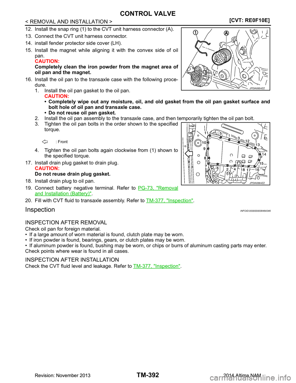 NISSAN TEANA 2014  Service Manual 
TM-392
< REMOVAL AND INSTALLATION >[CVT: RE0F10E]
CONTROL VALVE
12. Install the snap ring (1) to the CVT unit harness connector (A). 
13. Connect the CVT unit harness connector. 
14. install fender p