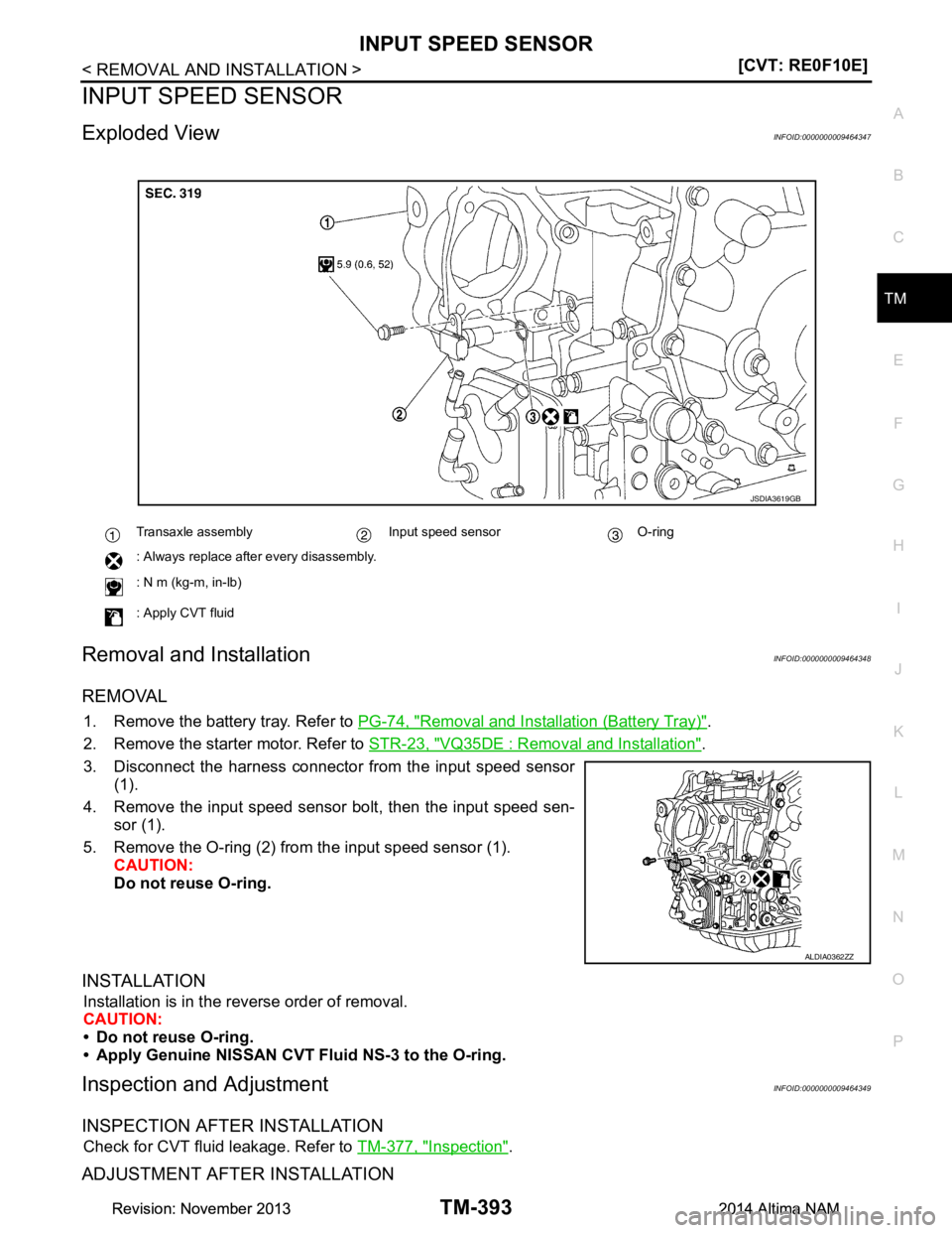 NISSAN TEANA 2014  Service Manual 
INPUT SPEED SENSORTM-393
< REMOVAL AND INSTALLATION > [CVT: RE0F10E]
C
EF
G H
I
J
K L
M A 
B
TM
N
O P
INPUT SPEED SENSOR
Exploded ViewINFOID:0000000009464347
Removal and InstallationINFOID:0000000009