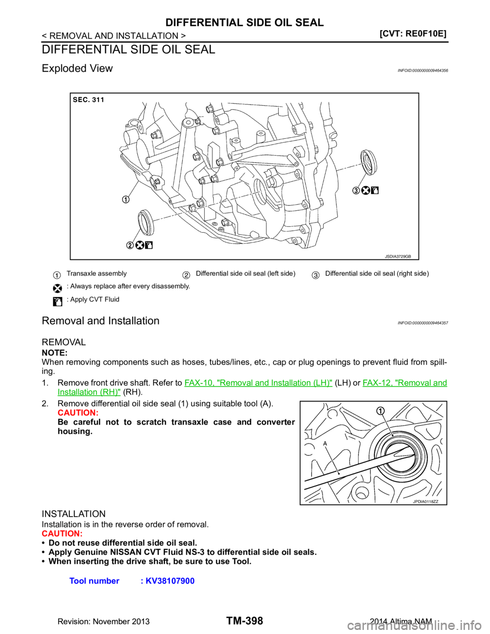 NISSAN TEANA 2014  Service Manual 
TM-398
< REMOVAL AND INSTALLATION >[CVT: RE0F10E]
DIFFERENTIAL SIDE OIL SEAL
DIFFERENTIAL SIDE OIL SEAL
Exploded ViewINFOID:0000000009464356
Removal and InstallationINFOID:0000000009464357
REMOVAL
NO