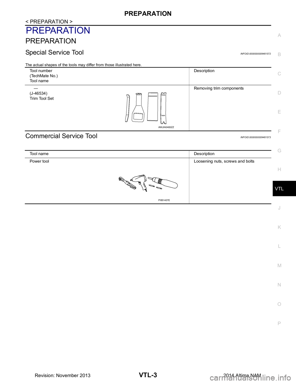 NISSAN TEANA 2014 Service Manual
PREPARATIONVTL-3
< PREPARATION >
C
D E
F
G H
J
K L
M A
B
VTL
N
O P
PREPARATION
PREPARATION
Special Service ToolINFOID:0000000009461572
The actual shapes of the tools may differ from those illustrat NISSAN TEANA 2014 Service Manual
PREPARATIONVTL-3
< PREPARATION >
C
D E
F
G H
J
K L
M A
B
VTL
N
O P
PREPARATION
PREPARATION
Special Service ToolINFOID:0000000009461572
The actual shapes of the tools may differ from those illustrat