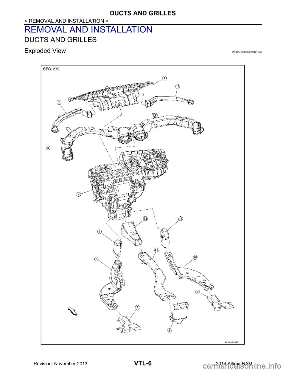 NISSAN TEANA 2014 Service Manual
VTL-6
< REMOVAL AND INSTALLATION >
DUCTS AND GRILLES
REMOVAL AND INSTALLATION
DUCTS AND GRILLES
Exploded ViewINFOID:0000000009461576
ALIIA0608ZZ
Revision: November 20132014 Altima NAM NISSAN TEANA 2014 Service Manual
VTL-6
< REMOVAL AND INSTALLATION >
DUCTS AND GRILLES
REMOVAL AND INSTALLATION
DUCTS AND GRILLES
Exploded ViewINFOID:0000000009461576
ALIIA0608ZZ
Revision: November 20132014 Altima NAM