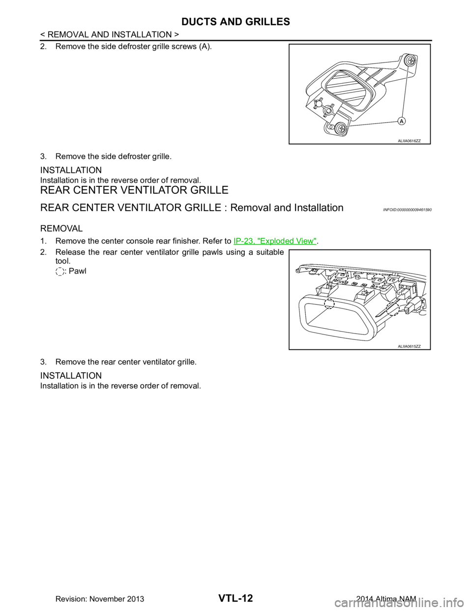 NISSAN TEANA 2014 Service Manual
VTL-12
< REMOVAL AND INSTALLATION >
DUCTS AND GRILLES
2. Remove the side defroster grille screws (A).
3. Remove the side defroster grille.
INSTALLATION
Installation is in the reverse order of remova NISSAN TEANA 2014 Service Manual
VTL-12
< REMOVAL AND INSTALLATION >
DUCTS AND GRILLES
2. Remove the side defroster grille screws (A).
3. Remove the side defroster grille.
INSTALLATION
Installation is in the reverse order of remova