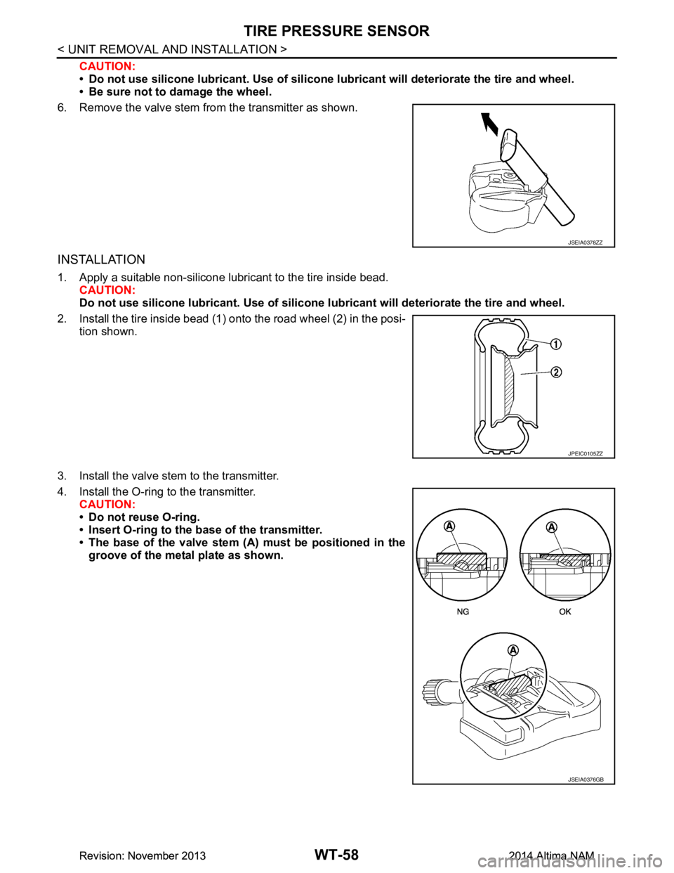 NISSAN TEANA 2014  Service Manual 
WT-58
< UNIT REMOVAL AND INSTALLATION >
TIRE PRESSURE SENSOR
CAUTION: 
• Do not use silicone lubricant.  Use of silicone lubricant will deteriorate the tire and wheel.
• Be sure not to damage the