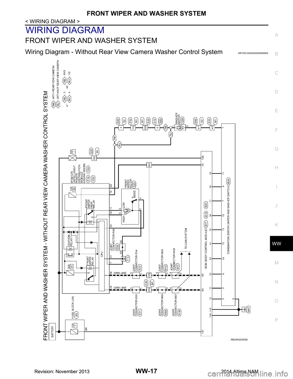 NISSAN TEANA 2014  Service Manual 
FRONT WIPER AND WASHER SYSTEMWW-17
< WIRING DIAGRAM >
C 
D E
F
G H
I
J
K
M A 
B
WW
N
O P
WIRING DIAGRAM
FRONT WIPER AND WASHER SYSTEM
Wiring Diagram - Without Rear Vi ew Camera Washer Control SystemI