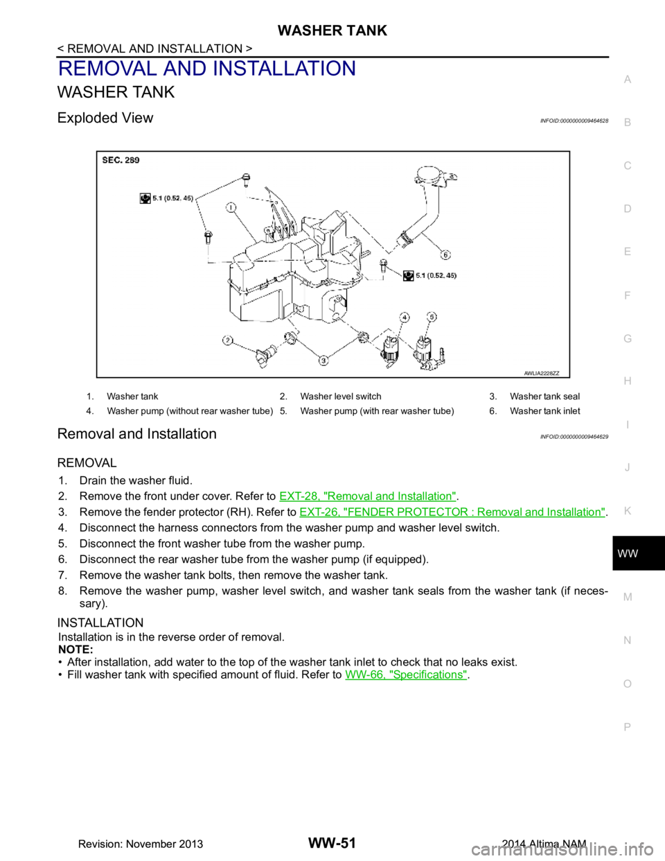 NISSAN TEANA 2014  Service Manual 
WASHER TANKWW-51
< REMOVAL AND INSTALLATION >
C 
D E
F
G H
I
J
K
M A 
B
WW
N
O P
REMOVAL AND INSTALLATION
WASHER TANK
Exploded ViewINFOID:0000000009464628
Removal and InstallationINFOID:0000000009464