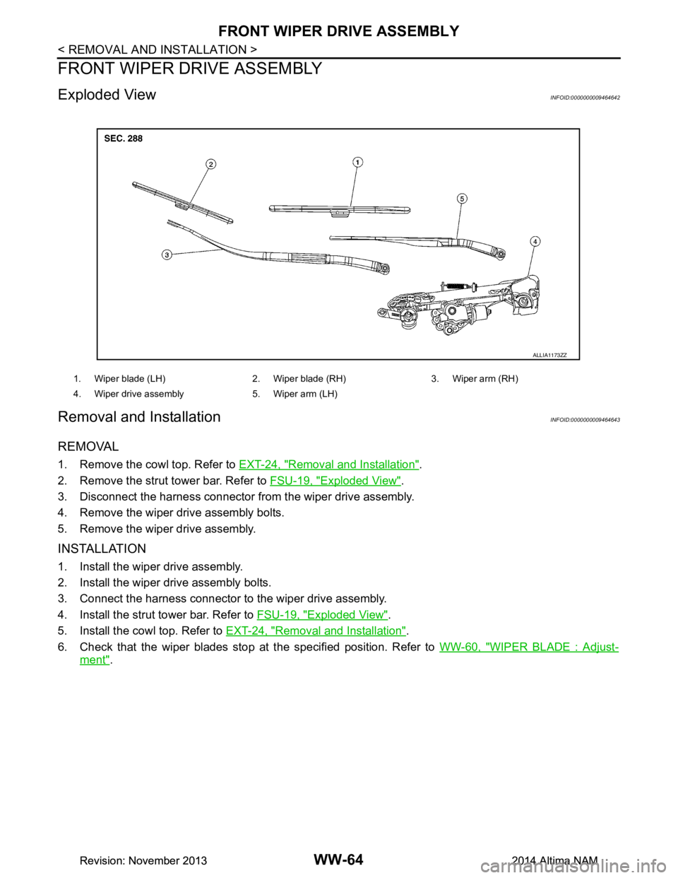 NISSAN TEANA 2014 Service Manual
WW-64
< REMOVAL AND INSTALLATION >
FRONT WIPER DRIVE ASSEMBLY
FRONT WIPER DRIVE ASSEMBLY
Exploded ViewINFOID:0000000009464642
Removal and InstallationINFOID:0000000009464643
REMOVAL
1. Remove the cow NISSAN TEANA 2014 Service Manual
WW-64
< REMOVAL AND INSTALLATION >
FRONT WIPER DRIVE ASSEMBLY
FRONT WIPER DRIVE ASSEMBLY
Exploded ViewINFOID:0000000009464642
Removal and InstallationINFOID:0000000009464643
REMOVAL
1. Remove the cow