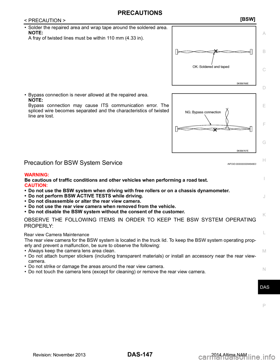 NISSAN TEANA 2014  Service Manual 
DAS
PRECAUTIONSDAS-147
< PRECAUTION > [BSW]
C 
D E
F
G H
I
J
K L
M B
N P 
A
• Solder the repaired area and wrap tape around the soldered area.  NOTE: 
A fray of twisted lines must be within 110 mm 