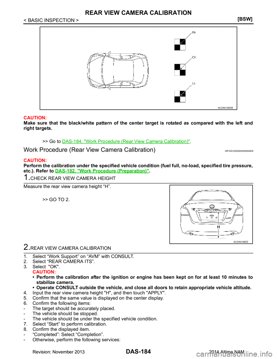 NISSAN TEANA 2014  Service Manual 
DAS-184
< BASIC INSPECTION >[BSW]
REAR VIEW CAMERA CALIBRATION
CAUTION: 
Make sure that the black/white pattern of the center  target is rotated as compared with the left and
right targets.
>> Go to 