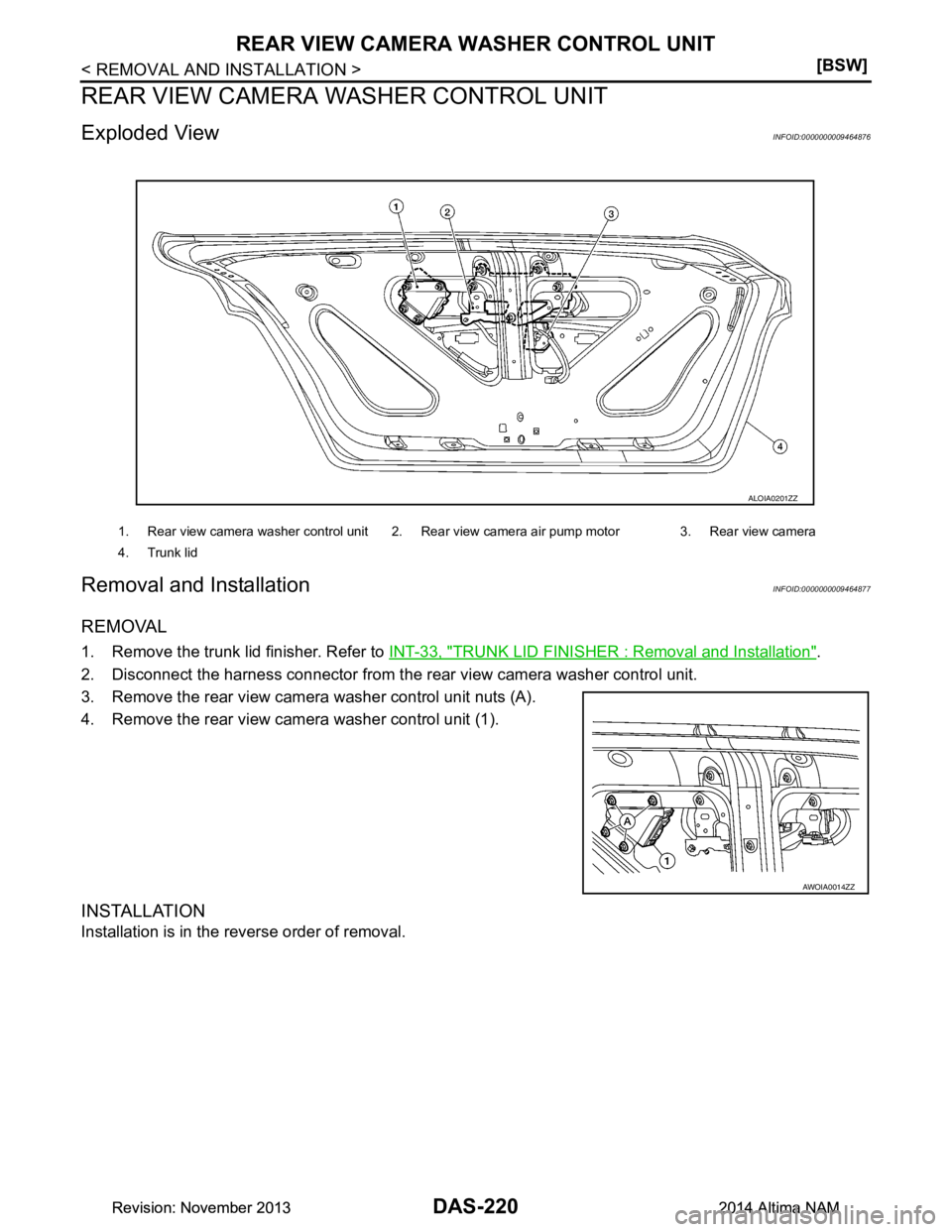 NISSAN TEANA 2014  Service Manual 
DAS-220
< REMOVAL AND INSTALLATION >[BSW]
REAR VIEW CAMERA WA
SHER CONTROL UNIT
REAR VIEW CAMERA WASHER CONTROL UNIT
Exploded ViewINFOID:0000000009464876
Removal and InstallationINFOID:00000000094648