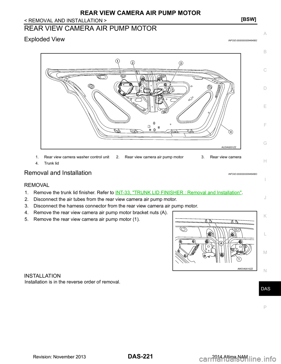 NISSAN TEANA 2014  Service Manual 
DAS
REAR VIEW CAMERA AIR PUMP MOTORDAS-221
< REMOVAL AND INSTALLATION > [BSW]
C 
D E
F
G H
I
J
K L
M B
N P 
A
REAR VIEW CAMERA AIR PUMP MOTOR
Exploded ViewINFOID:0000000009464882
Removal and Installa