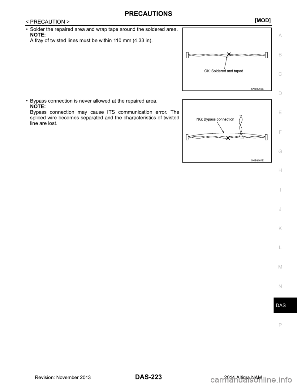 NISSAN TEANA 2014  Service Manual 
DAS
PRECAUTIONSDAS-223
< PRECAUTION > [MOD]
C 
D E
F
G H
I
J
K L
M B
N P 
A
• Solder the repaired area and wrap tape around the soldered area.  NOTE: 
A fray of twisted lines must be within 110 mm 