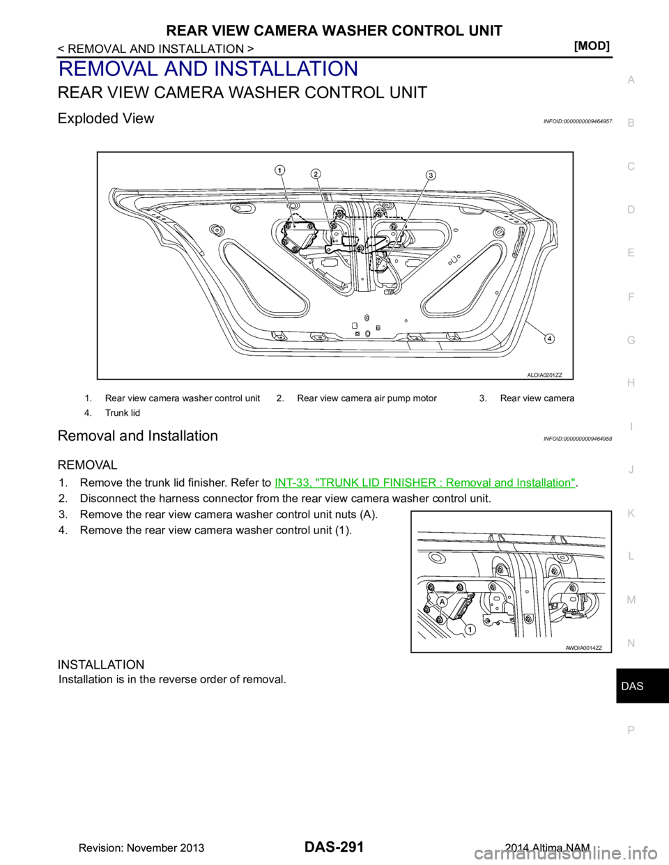 NISSAN TEANA 2014  Service Manual 
DAS
REAR VIEW CAMERA WASHER CONTROL UNITDAS-291
< REMOVAL AND INSTALLATION > [MOD]
C 
D E
F
G H
I
J
K L
M B
N P 
A
REMOVAL AND INSTALLATION
REAR VIEW CAMERA WASHER CONTROL UNIT
Exploded ViewINFOID:00