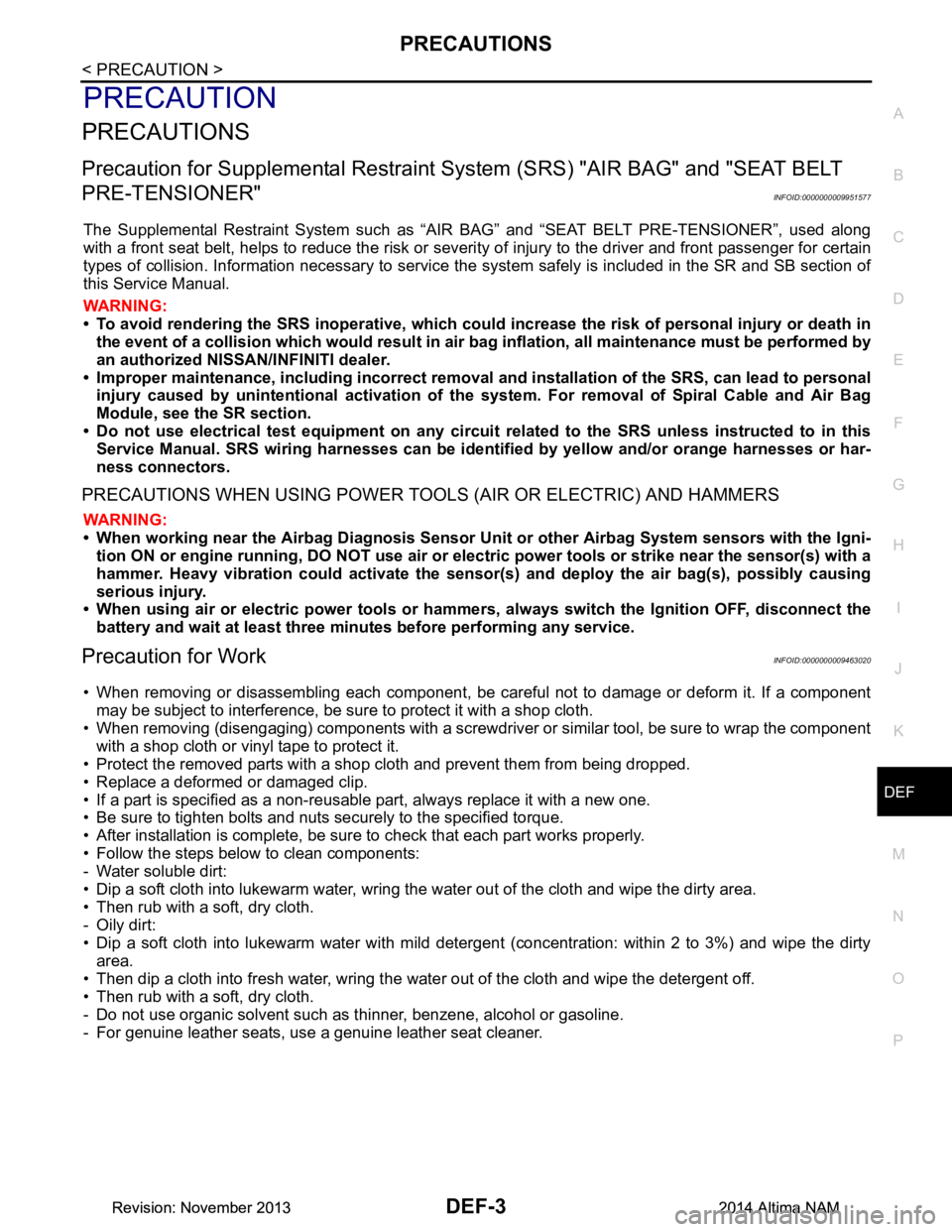 NISSAN TEANA 2014 Service Manual
PRECAUTIONSDEF-3
< PRECAUTION >
C
D E
F
G H
I
J
K
M A
B
DEF
N
O P
PRECAUTION
PRECAUTIONS
Precaution for Supplemental Restraint System (SRS) "AIR BAG" and "SEAT BELT
PRE-TENSIONER"
INFOID:00000000 NISSAN TEANA 2014 Service Manual
PRECAUTIONSDEF-3
< PRECAUTION >
C
D E
F
G H
I
J
K
M A
B
DEF
N
O P
PRECAUTION
PRECAUTIONS
Precaution for Supplemental Restraint System (SRS) "AIR BAG" and "SEAT BELT
PRE-TENSIONER"
INFOID:00000000