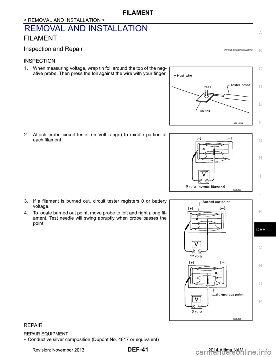 NISSAN TEANA 2014 Service Manual
FILAMENTDEF-41
< REMOVAL AND INSTALLATION >
C
D E
F
G H
I
J
K
M A
B
DEF
N
O P
REMOVAL AND INSTALLATION
FILAMENT
Inspection and RepairINFOID:0000000009463060
INSPECTION
1. When measuring voltage, wr NISSAN TEANA 2014 Service Manual
FILAMENTDEF-41
< REMOVAL AND INSTALLATION >
C
D E
F
G H
I
J
K
M A
B
DEF
N
O P
REMOVAL AND INSTALLATION
FILAMENT
Inspection and RepairINFOID:0000000009463060
INSPECTION
1. When measuring voltage, wr