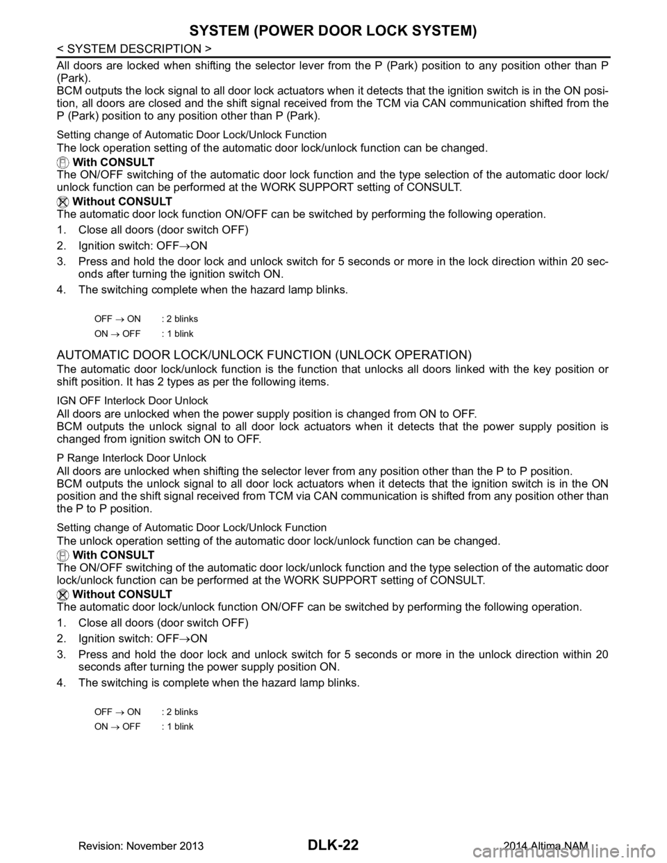 NISSAN TEANA 2014 Service Manual
DLK-22
< SYSTEM DESCRIPTION >
SYSTEM (POWER DOOR LOCK SYSTEM)
All doors are locked when shifting the selector lever from the P (Park) position to any position other than P
(Park).
BCM outputs the l NISSAN TEANA 2014 Service Manual
DLK-22
< SYSTEM DESCRIPTION >
SYSTEM (POWER DOOR LOCK SYSTEM)
All doors are locked when shifting the selector lever from the P (Park) position to any position other than P
(Park).
BCM outputs the l