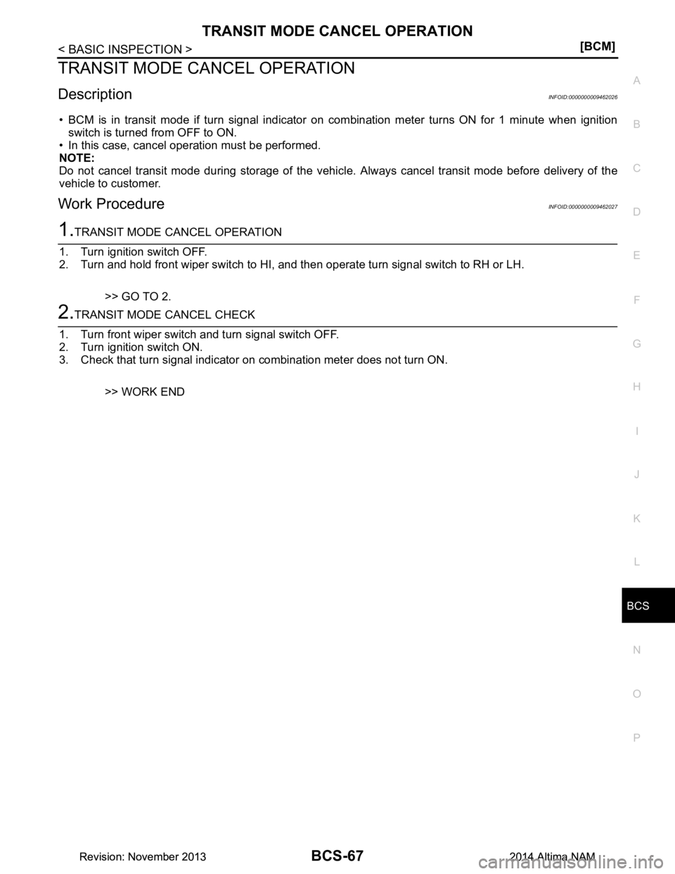 NISSAN TEANA 2014 Manual Online 
BCS
TRANSIT MODE CANCEL OPERATIONBCS-67
< BASIC INSPECTION > [BCM]
C 
D E
F
G H
I
J
K L
B 
A
O P
N
TRANSIT MODE CANCEL OPERATION
DescriptionINFOID:0000000009462026
• BCM is in transit mode if turn 