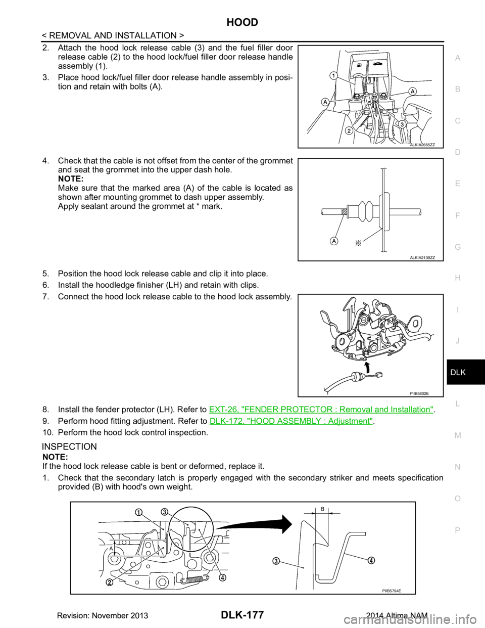 NISSAN TEANA 2014 Service Manual
HOOD
DLK-177
< REMOVAL AND INSTALLATION >
C
D E
F
G H
I
J
L
M A
B
DLK
N
O P
2. Attach the hood lock release cable (3) and the fuel filler door release cable (2) to the hood lock/fuel filler door re NISSAN TEANA 2014 Service Manual
HOOD
DLK-177
< REMOVAL AND INSTALLATION >
C
D E
F
G H
I
J
L
M A
B
DLK
N
O P
2. Attach the hood lock release cable (3) and the fuel filler door release cable (2) to the hood lock/fuel filler door re