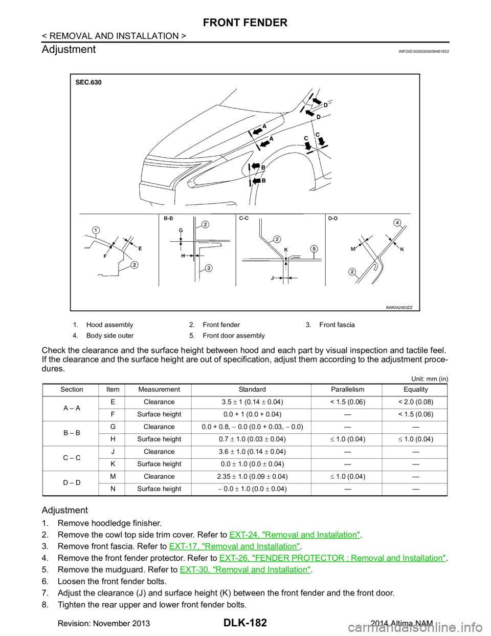 NISSAN TEANA 2014  Service Manual 
DLK-182
< REMOVAL AND INSTALLATION >
FRONT FENDER
Adjustment
INFOID:0000000009461932
Check the clearance and the surface height between hood and  each part by visual inspection and tactile feel.
If t