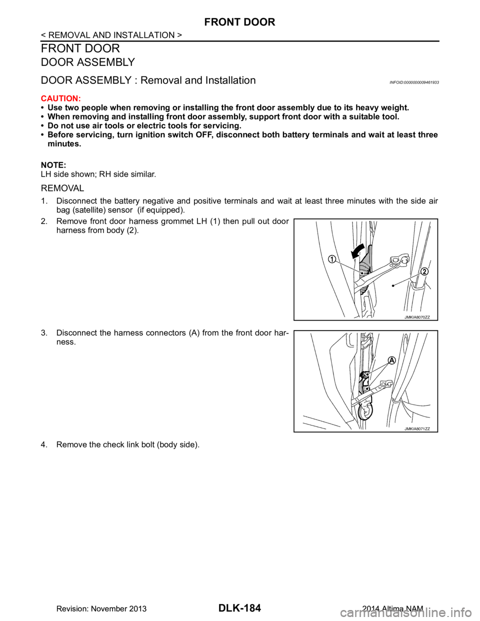 NISSAN TEANA 2014  Service Manual 
DLK-184
< REMOVAL AND INSTALLATION >
FRONT DOOR
FRONT DOOR
DOOR ASSEMBLY
DOOR ASSEMBLY : Removal and InstallationINFOID:0000000009461933
CAUTION: 
• Use two people when removing or installing  the 