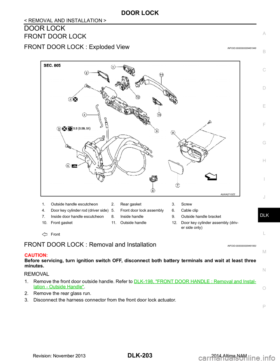 NISSAN TEANA 2014  Service Manual 
DOOR LOCKDLK-203
< REMOVAL AND INSTALLATION >
C 
D E
F
G H
I
J
L
M A 
B
DLK
N
O P
DOOR LOCK
FRONT DOOR LOCK
FRONT DOOR LOCK : Exploded ViewINFOID:0000000009461949
FRONT DOOR LOCK : Removal and Instal
