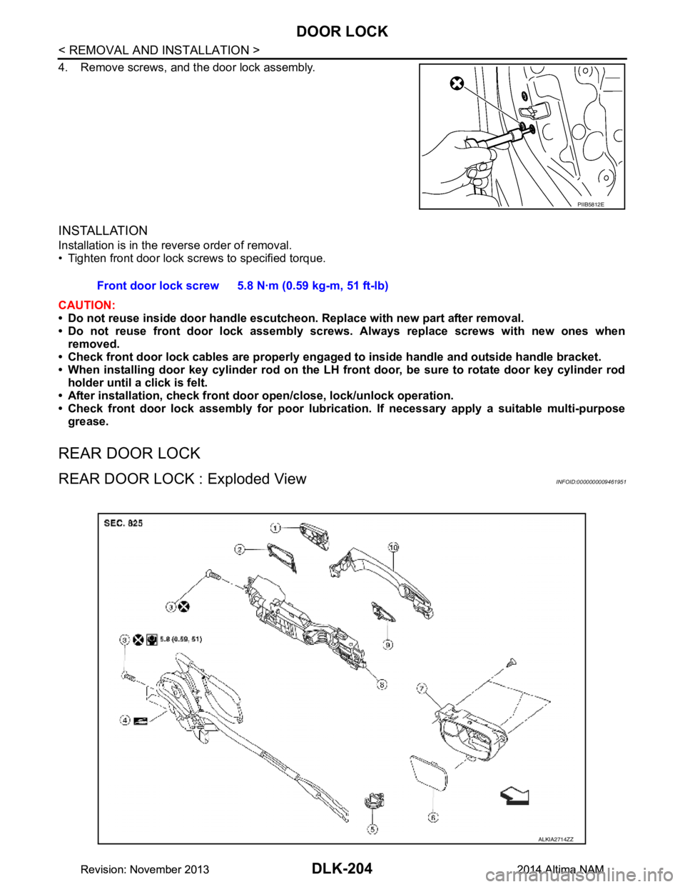 NISSAN TEANA 2014  Service Manual 
DLK-204
< REMOVAL AND INSTALLATION >
DOOR LOCK
4. Remove screws, and the door lock assembly.
INSTALLATION
Installation is in the reverse order of removal. 
• Tighten front door lock screws to speci