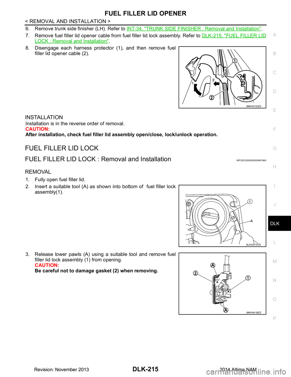 NISSAN TEANA 2014  Service Manual 
FUEL FILLER LID OPENERDLK-215
< REMOVAL AND INSTALLATION >
C 
D E
F
G H
I
J
L
M A 
B
DLK
N
O P
6. Remove trunk side finisher (LH). Refer to  INT-34, "TRUNK SIDE FINISHER : Removal and Installation".
