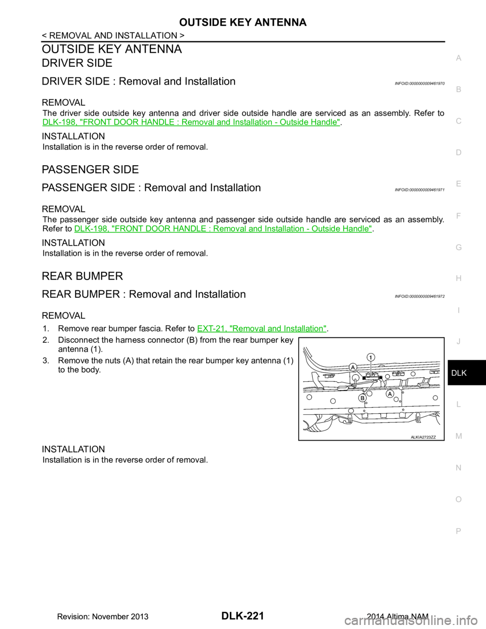 NISSAN TEANA 2014  Service Manual 
OUTSIDE KEY ANTENNADLK-221
< REMOVAL AND INSTALLATION >
C 
D E
F
G H
I
J
L
M A 
B
DLK
N
O P
OUTSIDE KEY ANTENNA
DRIVER SIDE
DRIVER SIDE : Removal and InstallationINFOID:0000000009461970
REMOVAL
The d