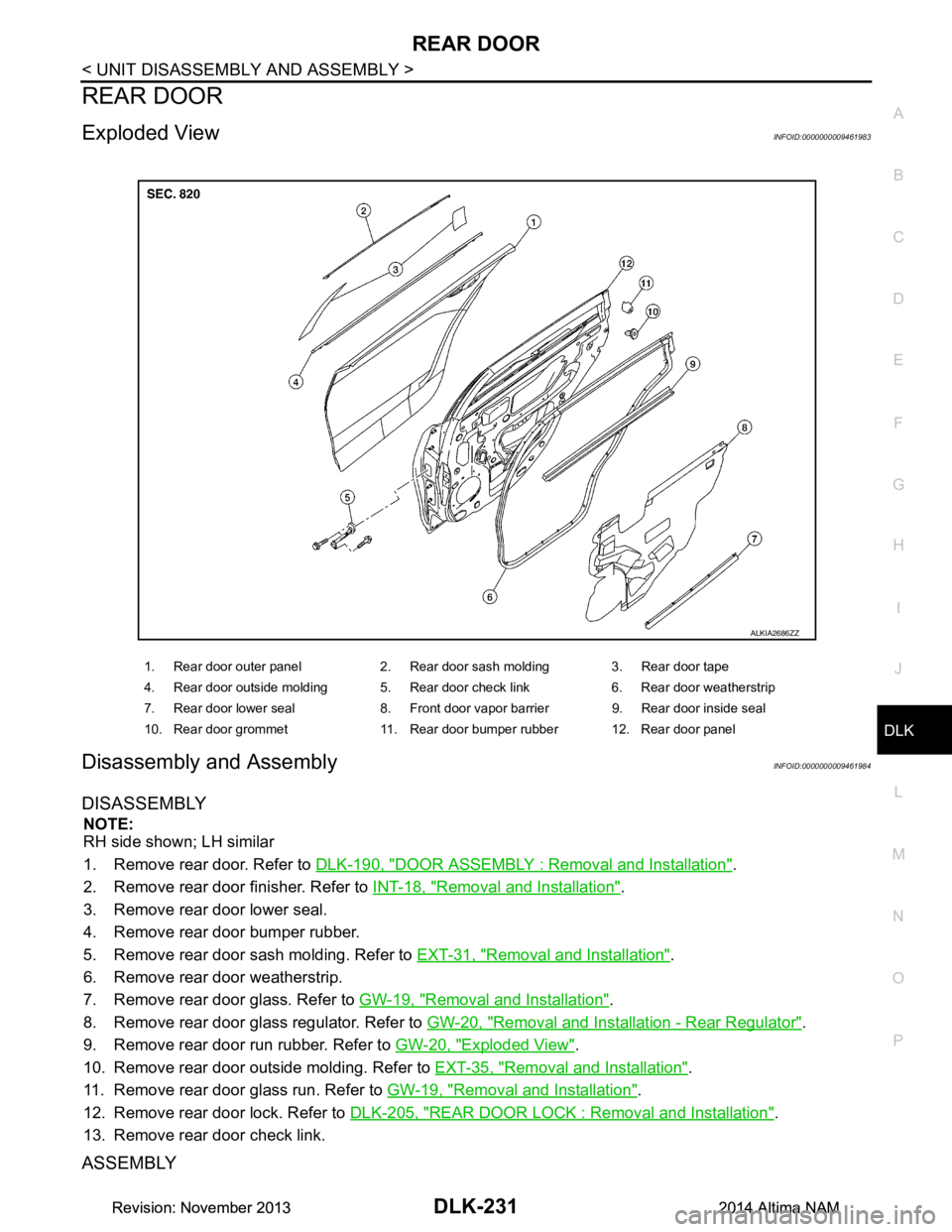 NISSAN TEANA 2014  Service Manual 
REAR DOORDLK-231
< UNIT DISASSEMBLY AND ASSEMBLY >
C 
D E
F
G H
I
J
L
M A 
B
DLK
N
O P
REAR DOOR
Exploded ViewINFOID:0000000009461983
Disassembly and AssemblyINFOID:0000000009461984
DISASSEMBLY
NOTE: