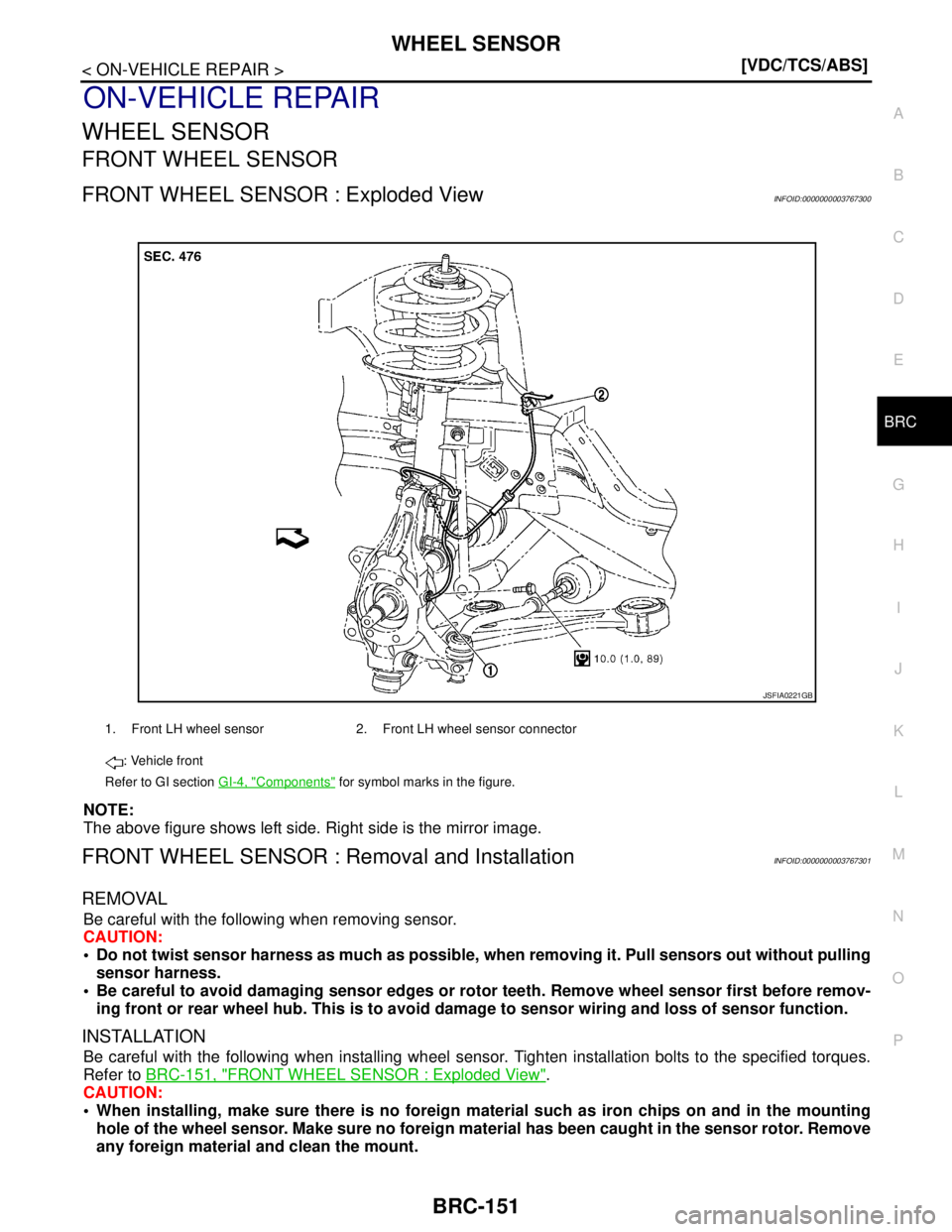 NISSAN TEANA 2008  Service Manual WHEEL SENSOR
BRC-151
< ON-VEHICLE REPAIR >[VDC/TCS/ABS]
C
D
E
G
H
I
J
K
L
MA
B
BRC
N
O
P
ON-VEHICLE REPAIR
WHEEL SENSOR
FRONT WHEEL SENSOR
FRONT WHEEL SENSOR : Exploded ViewINFOID:0000000003767300
NOT