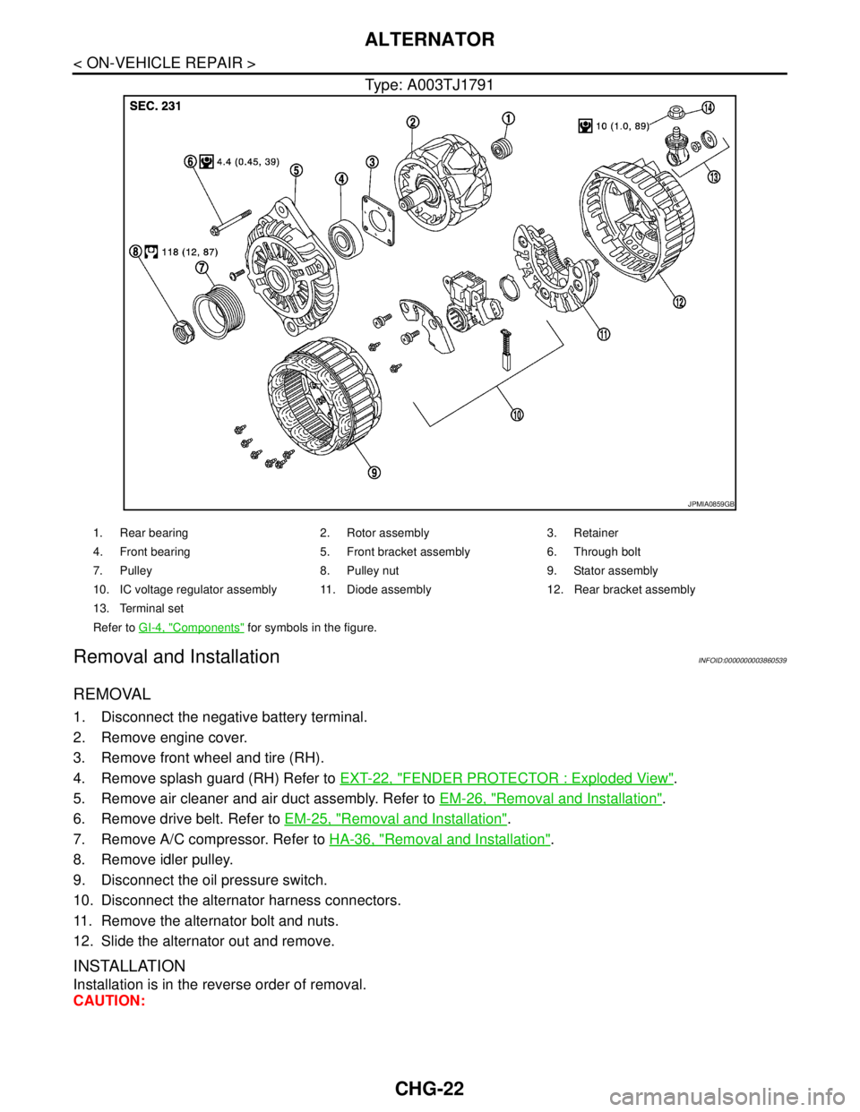 NISSAN TEANA 2008 Service Manual CHG-22
< ON-VEHICLE REPAIR >
ALTERNATOR
Type: A003TJ1791
Removal and InstallationINFOID:0000000003860539
REMOVAL
1. Disconnect the negative battery terminal.
2. Remove engine cover.
3. Remove front wh NISSAN TEANA 2008 Service Manual CHG-22
< ON-VEHICLE REPAIR >
ALTERNATOR
Type: A003TJ1791
Removal and InstallationINFOID:0000000003860539
REMOVAL
1. Disconnect the negative battery terminal.
2. Remove engine cover.
3. Remove front wh