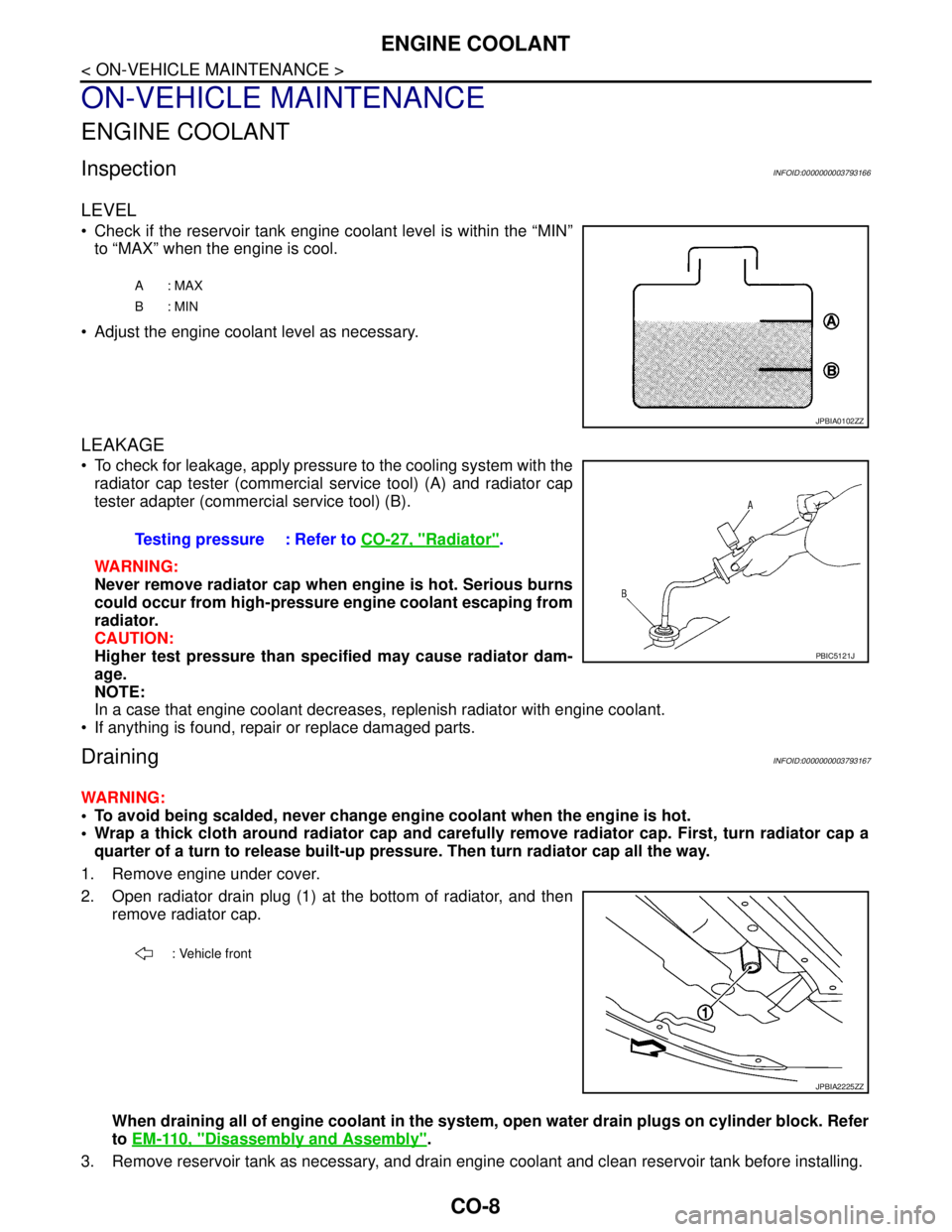 NISSAN TEANA 2008 Service Manual CO-8
< ON-VEHICLE MAINTENANCE >
ENGINE COOLANT
ON-VEHICLE MAINTENANCE
ENGINE COOLANT
InspectionINFOID:0000000003793166
LEVEL
Check if the reservoir tank engine coolant level is within the “MIN” NISSAN TEANA 2008 Service Manual CO-8
< ON-VEHICLE MAINTENANCE >
ENGINE COOLANT
ON-VEHICLE MAINTENANCE
ENGINE COOLANT
InspectionINFOID:0000000003793166
LEVEL
Check if the reservoir tank engine coolant level is within the “MIN”