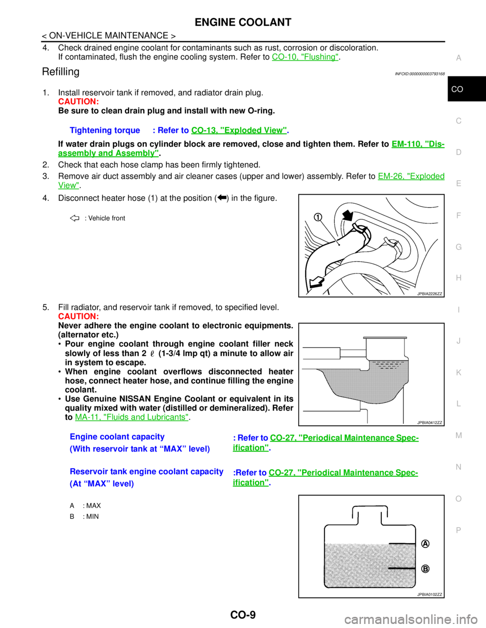NISSAN TEANA 2008 Service Manual ENGINE COOLANT
CO-9
< ON-VEHICLE MAINTENANCE >
C
D
E
F
G
H
I
J
K
L
MA
CO
N
P O
4. Check drained engine coolant for contaminants such as rust, corrosion or discoloration.
If contaminated, flush the eng NISSAN TEANA 2008 Service Manual ENGINE COOLANT
CO-9
< ON-VEHICLE MAINTENANCE >
C
D
E
F
G
H
I
J
K
L
MA
CO
N
P O
4. Check drained engine coolant for contaminants such as rust, corrosion or discoloration.
If contaminated, flush the eng
