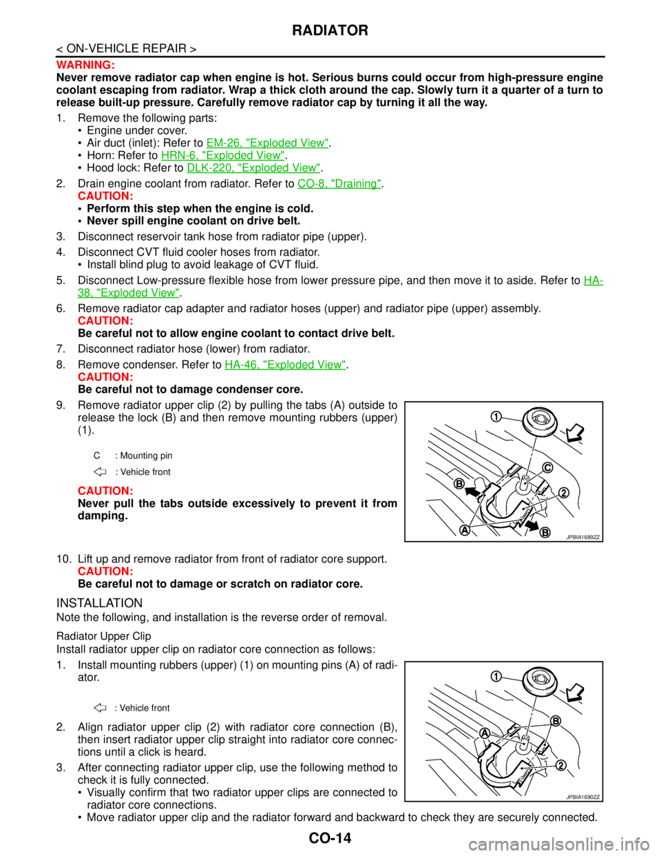 NISSAN TEANA 2008 Service Manual CO-14
< ON-VEHICLE REPAIR >
RADIATOR
WARNING:
Never remove radiator cap when engine is hot. Serious burns could occur from high-pressure engine
coolant escaping from radiator. Wrap a thick cloth aroun NISSAN TEANA 2008 Service Manual CO-14
< ON-VEHICLE REPAIR >
RADIATOR
WARNING:
Never remove radiator cap when engine is hot. Serious burns could occur from high-pressure engine
coolant escaping from radiator. Wrap a thick cloth aroun