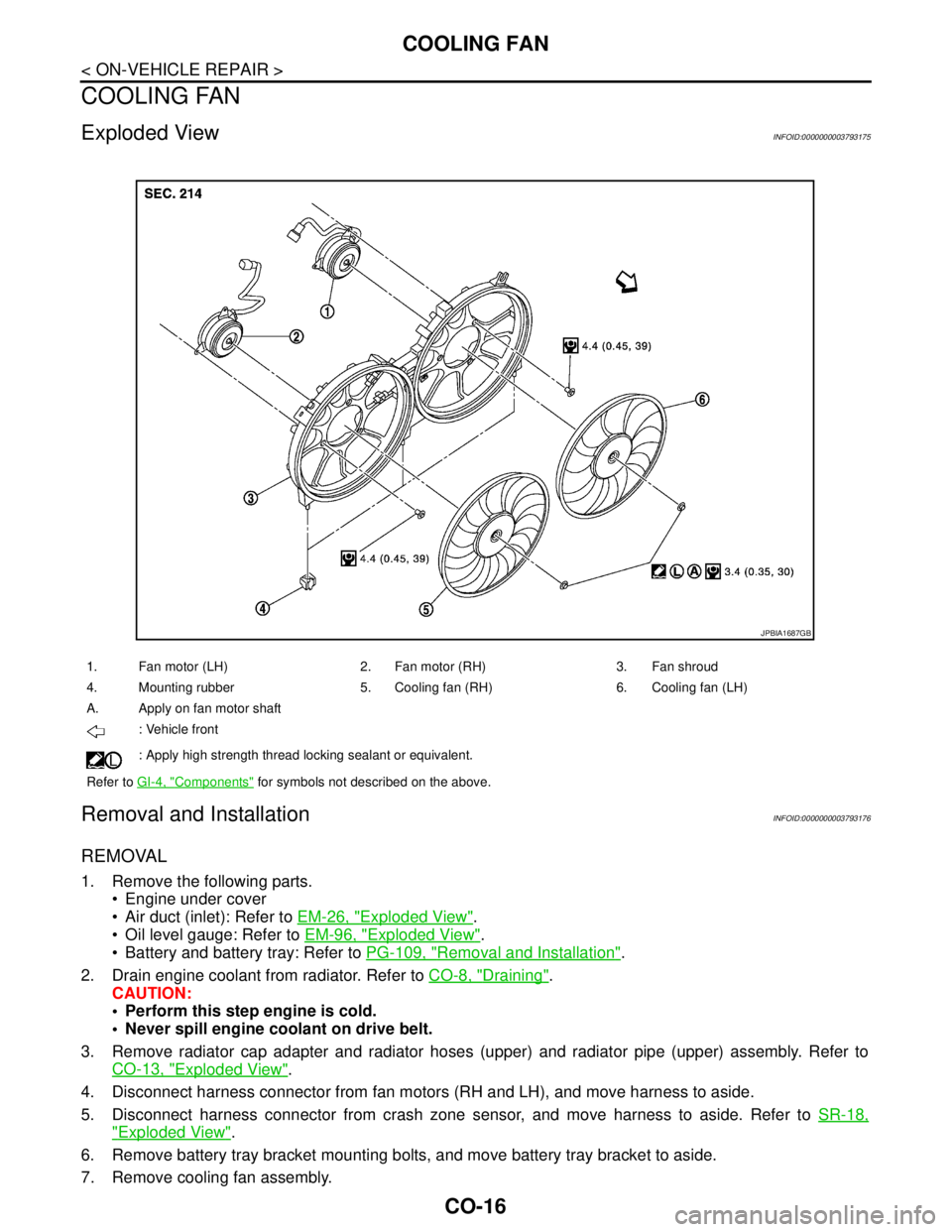 NISSAN TEANA 2008 Service Manual CO-16
< ON-VEHICLE REPAIR >
COOLING FAN
COOLING FAN
Exploded ViewINFOID:0000000003793175
Removal and InstallationINFOID:0000000003793176
REMOVAL
1. Remove the following parts.
Engine under cover
A NISSAN TEANA 2008 Service Manual CO-16
< ON-VEHICLE REPAIR >
COOLING FAN
COOLING FAN
Exploded ViewINFOID:0000000003793175
Removal and InstallationINFOID:0000000003793176
REMOVAL
1. Remove the following parts.
Engine under cover
A