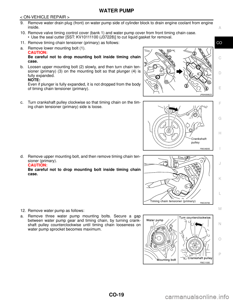 NISSAN TEANA 2008 Service Manual WATER PUMP
CO-19
< ON-VEHICLE REPAIR >
C
D
E
F
G
H
I
J
K
L
MA
CO
N
P O
9. Remove water drain plug (front) on water pump side of cylinder block to drain engine coolant from engine
inside.
10. Remove va NISSAN TEANA 2008 Service Manual WATER PUMP
CO-19
< ON-VEHICLE REPAIR >
C
D
E
F
G
H
I
J
K
L
MA
CO
N
P O
9. Remove water drain plug (front) on water pump side of cylinder block to drain engine coolant from engine
inside.
10. Remove va