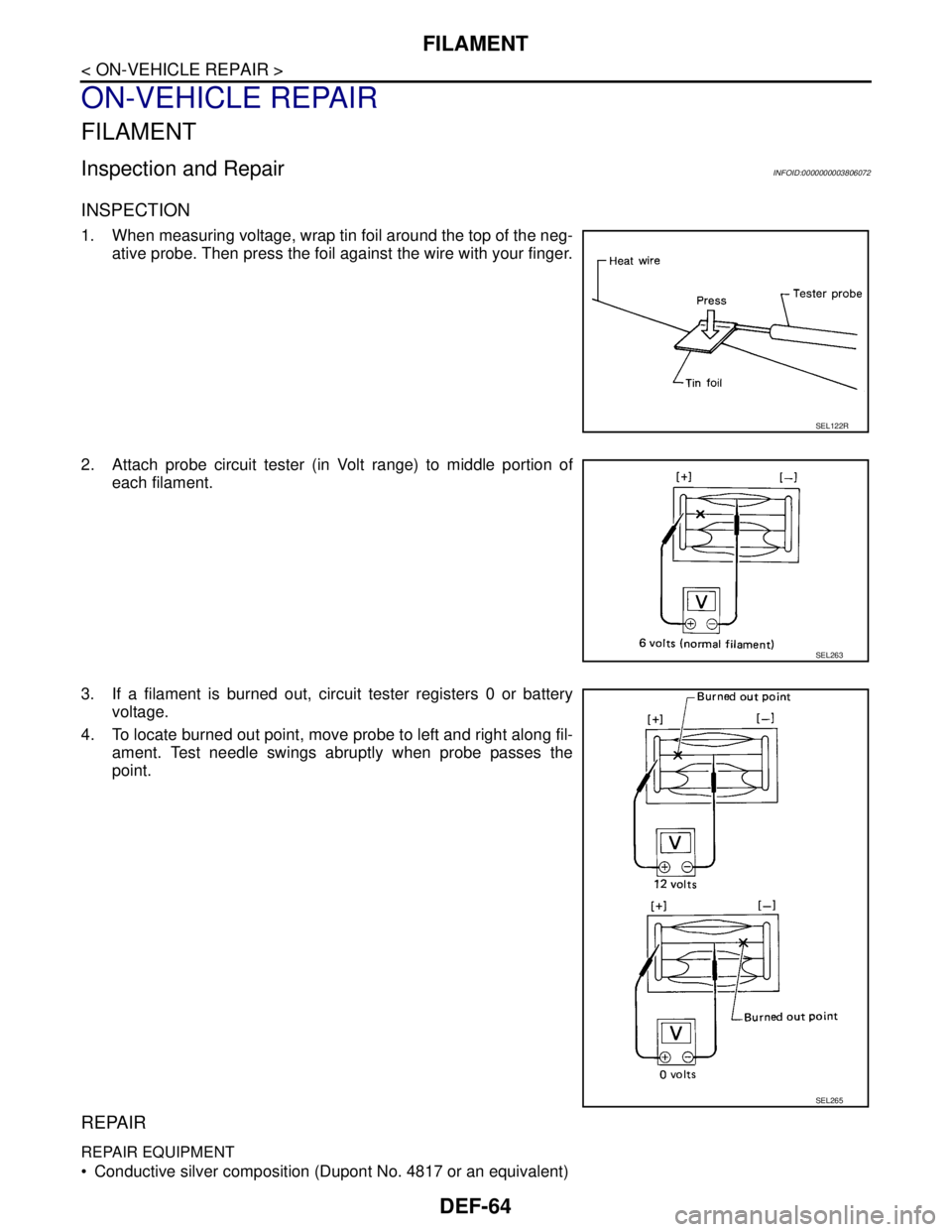 NISSAN TEANA 2008  Service Manual DEF-64
< ON-VEHICLE REPAIR >
FILAMENT
ON-VEHICLE REPAIR
FILAMENT
Inspection and RepairINFOID:0000000003806072
INSPECTION
1. When measuring voltage, wrap tin foil around the top of the neg-
ative probe