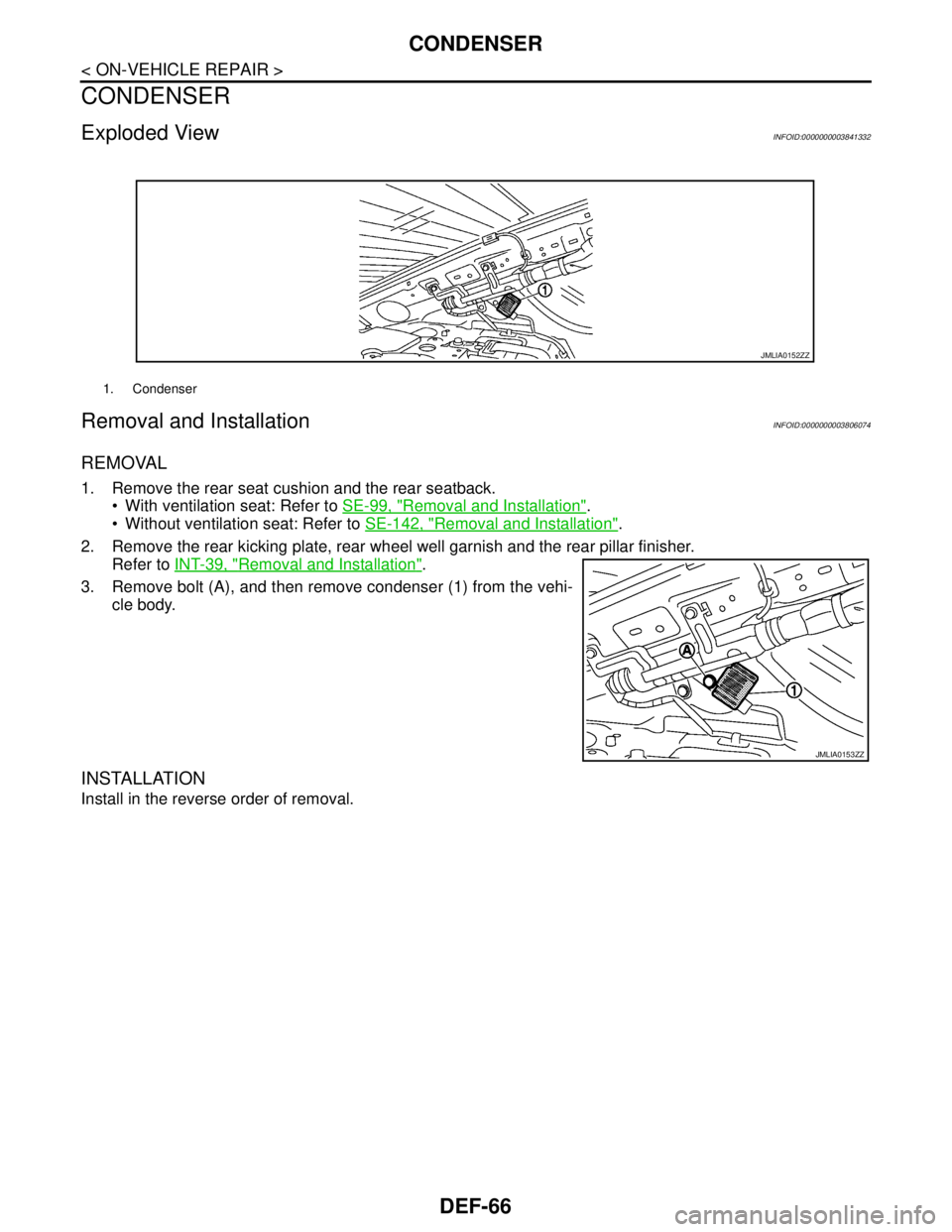 NISSAN TEANA 2008  Service Manual DEF-66
< ON-VEHICLE REPAIR >
CONDENSER
CONDENSER
Exploded ViewINFOID:0000000003841332
Removal and InstallationINFOID:0000000003806074
REMOVAL
1. Remove the rear seat cushion and the rear seatback.
 W
