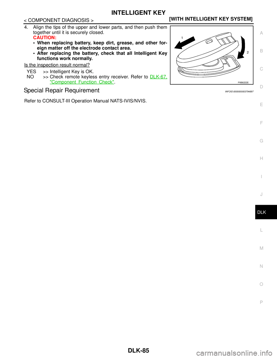 NISSAN TEANA 2008  Service Manual INTELLIGENT KEY
DLK-85
< COMPONENT DIAGNOSIS >[WITH INTELLIGENT KEY SYSTEM]
C
D
E
F
G
H
I
J
L
MA
B
DLK
N
O
P
4. Align the tips of the upper and lower parts, and then push them
together until it is sec