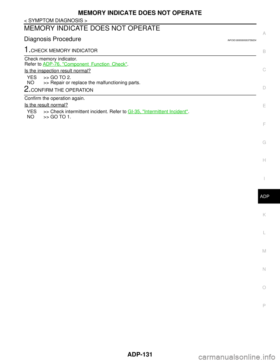 NISSAN TEANA 2008  Service Manual MEMORY INDICATE DOES NOT OPERATE
ADP-131
< SYMPTOM DIAGNOSIS >
C
D
E
F
G
H
I
K
L
MA
B
ADP
N
O
P
MEMORY INDICATE DOES NOT OPERATE
Diagnosis ProcedureINFOID:0000000003759224
1.CHECK MEMORY INDICATOR
Che