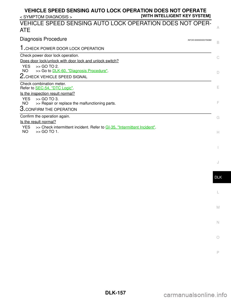 NISSAN TEANA 2008  Service Manual VEHICLE SPEED SENSING AUTO LOCK OPERATION DOES NOT OPERATE
DLK-157
< SYMPTOM DIAGNOSIS >[WITH INTELLIGENT KEY SYSTEM]
C
D
E
F
G
H
I
J
L
MA
B
DLK
N
O
P
VEHICLE SPEED SENSING AUTO LOCK OPERATION DOES NO