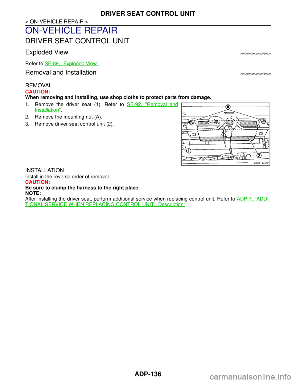 NISSAN TEANA 2008  Service Manual ADP-136
< ON-VEHICLE REPAIR >
DRIVER SEAT CONTROL UNIT
ON-VEHICLE REPAIR
DRIVER SEAT CONTROL UNIT
Exploded ViewINFOID:0000000003759238
Refer to SE-89, "Exploded View".
Removal and InstallationINFOID:0