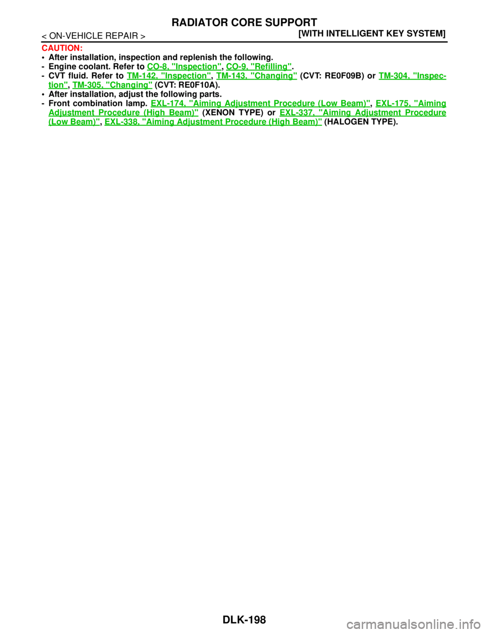NISSAN TEANA 2008  Service Manual DLK-198
< ON-VEHICLE REPAIR >[WITH INTELLIGENT KEY SYSTEM]
RADIATOR CORE SUPPORT
CAUTION:
 After installation, inspection and replenish the following.
- Engine coolant. Refer to CO-8, "
Inspection", 