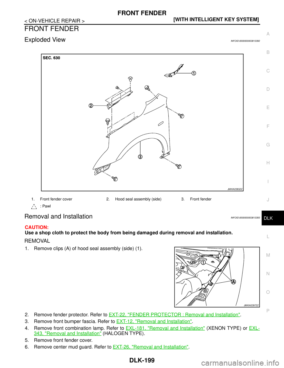 NISSAN TEANA 2008  Service Manual FRONT FENDER
DLK-199
< ON-VEHICLE REPAIR >[WITH INTELLIGENT KEY SYSTEM]
C
D
E
F
G
H
I
J
L
MA
B
DLK
N
O
P
FRONT FENDER
Exploded ViewINFOID:0000000003813392
Removal and InstallationINFOID:00000000038133