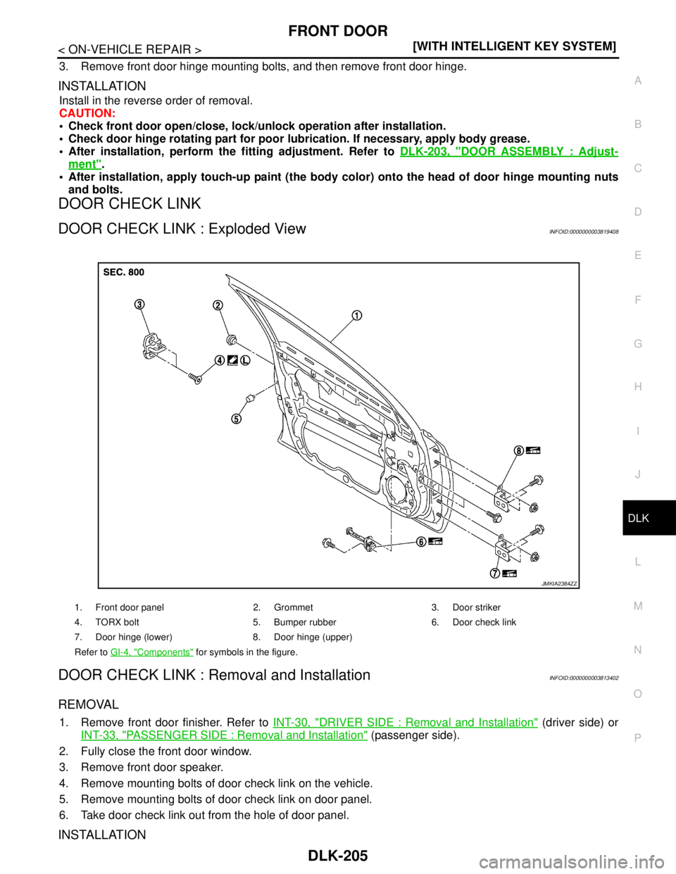 NISSAN TEANA 2008  Service Manual FRONT DOOR
DLK-205
< ON-VEHICLE REPAIR >[WITH INTELLIGENT KEY SYSTEM]
C
D
E
F
G
H
I
J
L
MA
B
DLK
N
O
P
3. Remove front door hinge mounting bolts, and then remove front door hinge.
INSTALLATION
Install