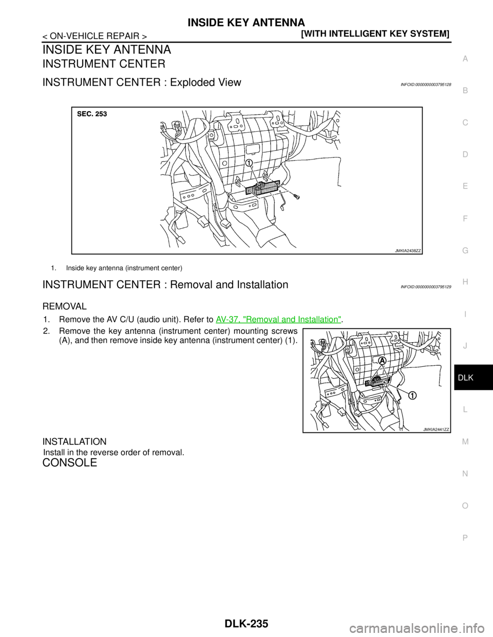 NISSAN TEANA 2008  Service Manual INSIDE KEY ANTENNA
DLK-235
< ON-VEHICLE REPAIR >[WITH INTELLIGENT KEY SYSTEM]
C
D
E
F
G
H
I
J
L
MA
B
DLK
N
O
P
INSIDE KEY ANTENNA
INSTRUMENT CENTER
INSTRUMENT CENTER : Exploded ViewINFOID:000000000379