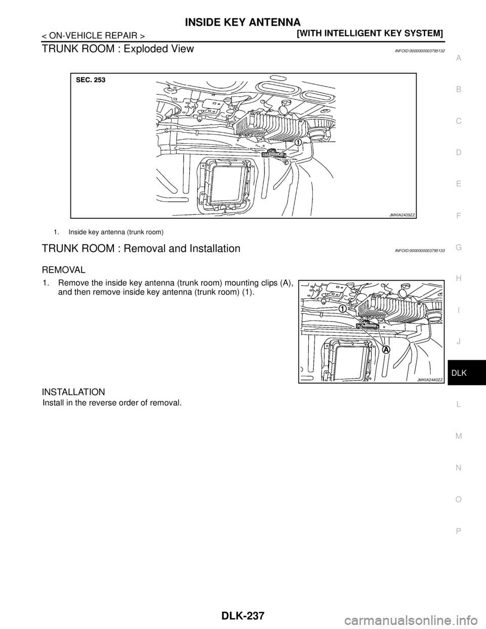 NISSAN TEANA 2008  Service Manual INSIDE KEY ANTENNA
DLK-237
< ON-VEHICLE REPAIR >[WITH INTELLIGENT KEY SYSTEM]
C
D
E
F
G
H
I
J
L
MA
B
DLK
N
O
P
TRUNK ROOM : Exploded ViewINFOID:0000000003795132
TRUNK ROOM : Removal and InstallationIN