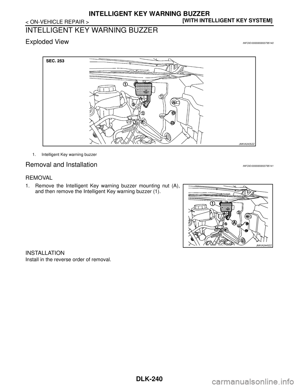 NISSAN TEANA 2008  Service Manual DLK-240
< ON-VEHICLE REPAIR >[WITH INTELLIGENT KEY SYSTEM]
INTELLIGENT KEY WARNING BUZZER
INTELLIGENT KEY WARNING BUZZER
Exploded ViewINFOID:0000000003795140
Removal and InstallationINFOID:00000000037